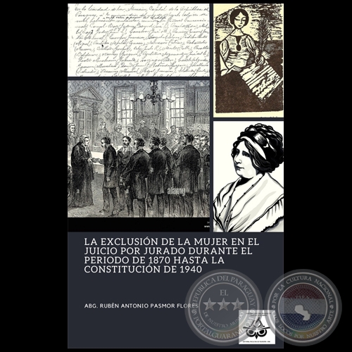 LA EXCLUSIÓN DE LA MUJER EN EL JUICIO POR JURADO DURANTE EL PERIODO DE 1870 HASTA LA CONSTITUCIÓN DE 1940 - Autor: RUBÉN ANTONIO PASMOR FLORES - Año 2022